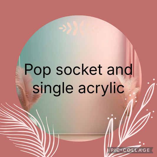 Pop socket and single acrylic